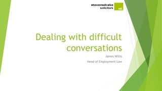 Dealing with difficult
conversations
James Willis
Head of Employment Law
 