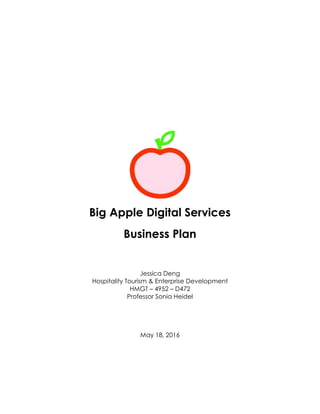 Big Apple Digital Services
Business Plan
Jessica Deng
Hospitality Tourism & Enterprise Development
HMGT – 4952 – D472
Professor Sonia Heidel
May 18, 2016
 