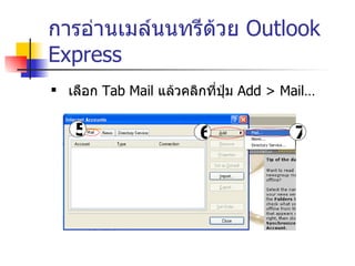การอ่านเมล์นนทรีด้วย  Outlook Express เลือก  Tab Mail  แล้วคลิกที่ปุ่ม  Add   > Mail… 5 6 7 