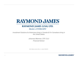 Investment Solutions for Americans living in Canada & For Canadians living in
the United States
Johannes Weinmar, CFP, CLU
Financial Advisor
1
©2015 Raymond James (USA) Ltd.., member FINRA/SIPC
 