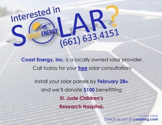 CA CSLB 103939
Coast Energy, Inc. is a locally owned solar provider.
Call today for your free solar consultation!
Install your solar panels by February 28th
and we’ll donate $100 benefitting
St. Jude Children’s
Research Hospital®
Check us out at coastnrg.com
 