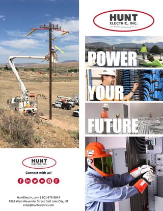 POWER
YOUR
FUTURE
HuntElectric.com | 801-975-8844
1863 West Alexander Street, Salt Lake City, UT
erika@huntelectric.com
Connect with us!
 