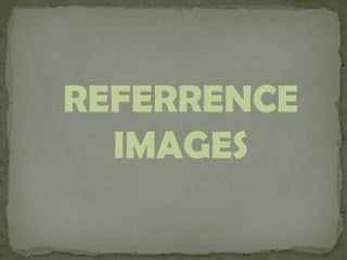 REFERRENCE
IMAGES
 