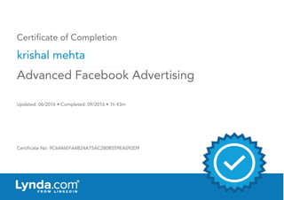Certificate of Completion
krishal mehta
Updated: 06/2016 • Completed: 09/2016 • 1h 43m
Certificate No: 9C6446EFA4B24A75AC280B559EA092D9
Advanced Facebook Advertising
 