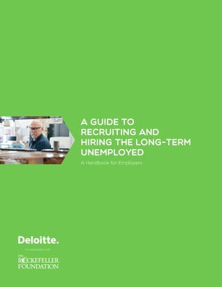 A Guide to
Recruiting and
Hiring the Long-Term
Unemployed
A Handbook for Employers
in collaboration with
 