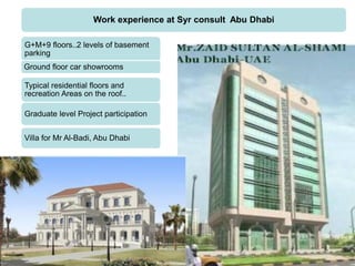 G+M+9 floors..2 levels of basement
parking
Ground floor car showrooms
Typical residential floors and
recreation Areas on the roof..
Graduate level Project participation
Villa for Mr Al-Badi, Abu Dhabi
Work experience at Syr consult Abu Dhabi
 
