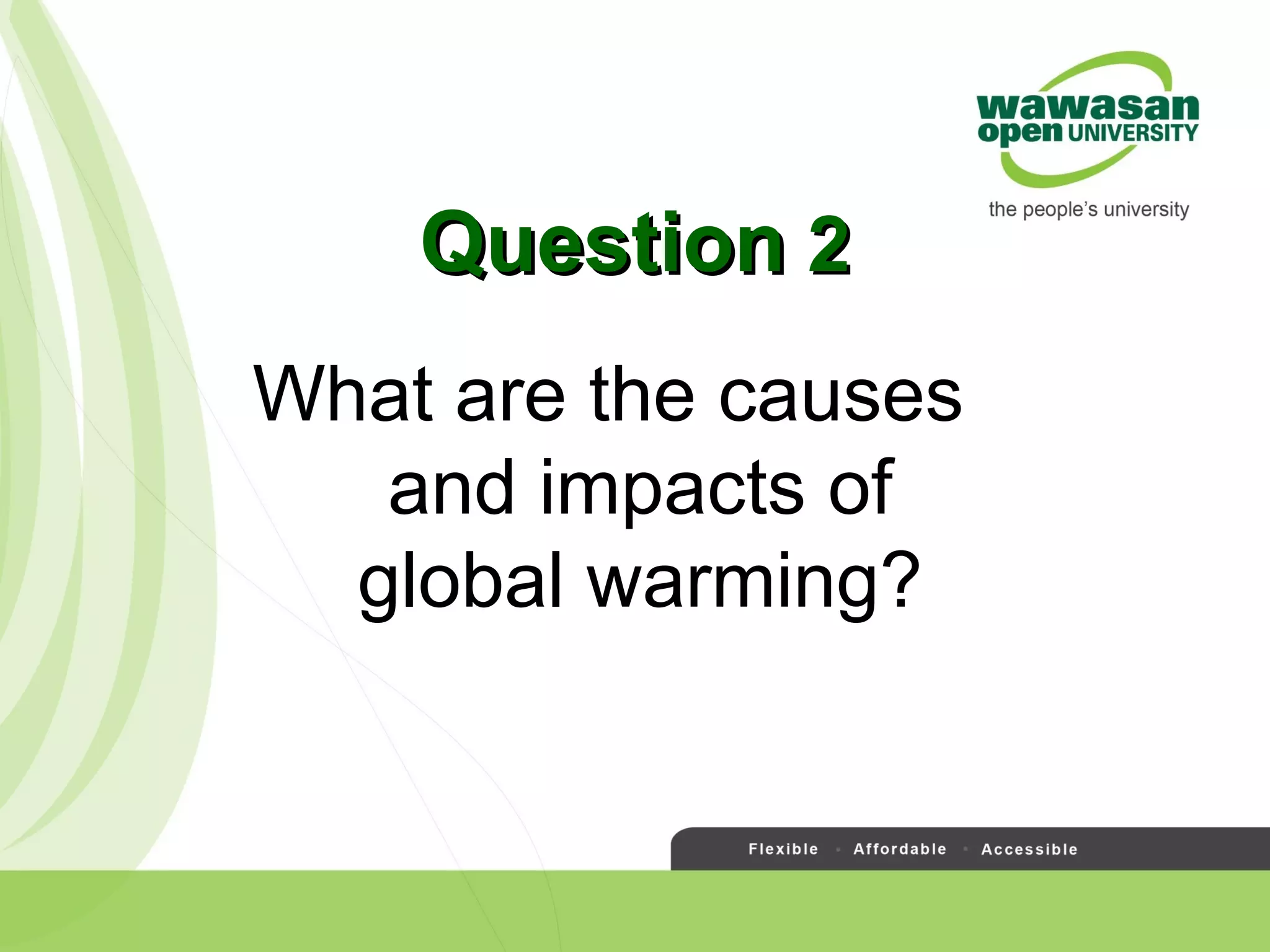 What are the causes
and impacts of
global warming?
QuestionQuestion 22
 
