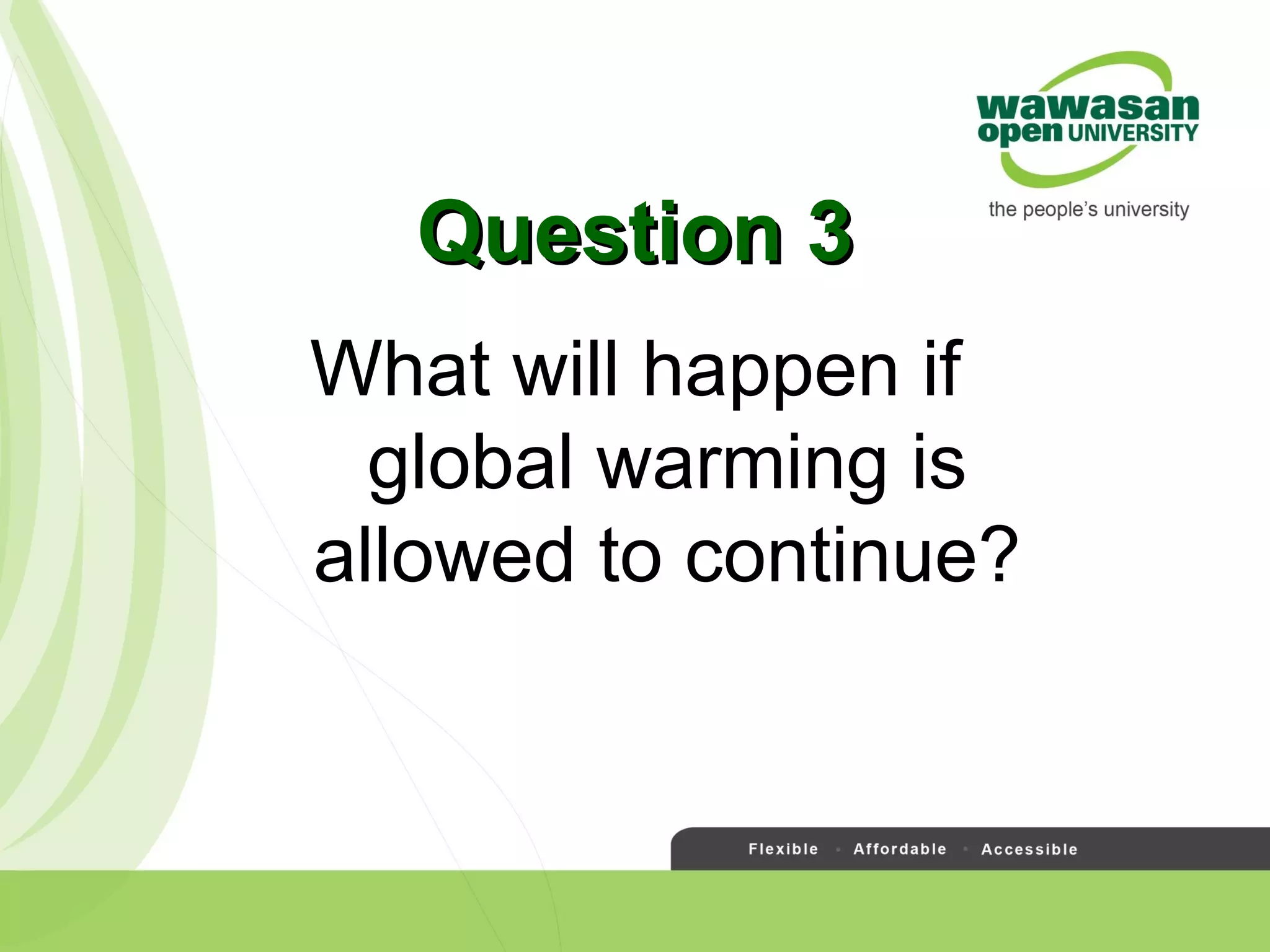What will happen if
global warming is
allowed to continue?
Question 3Question 3
 