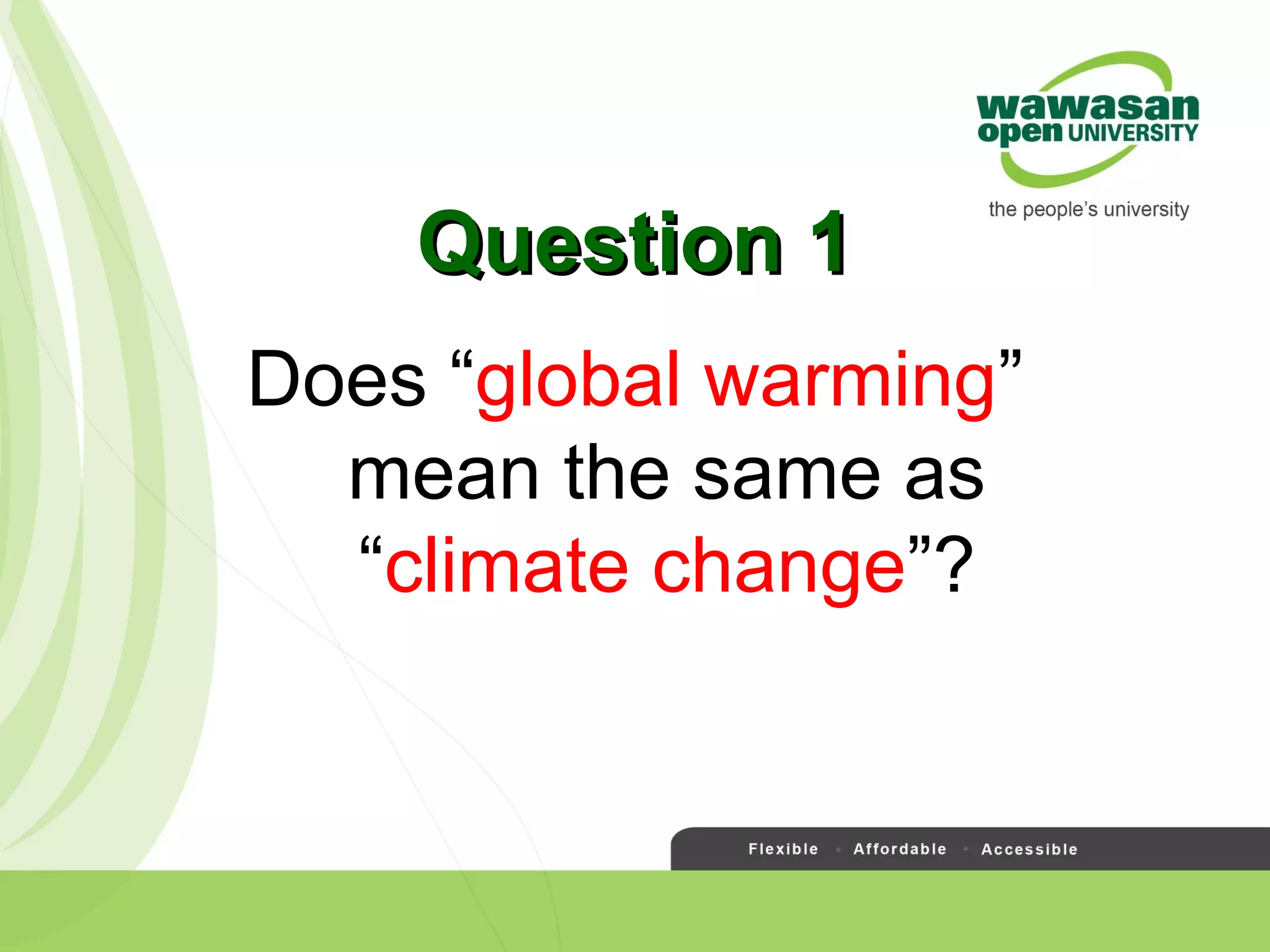 Does “global warming”
mean the same as
“climate change”?
Question 1Question 1
 