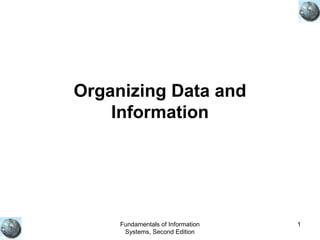 Fundamentals of Information
Systems, Second Edition
1
Organizing Data and
Information
 