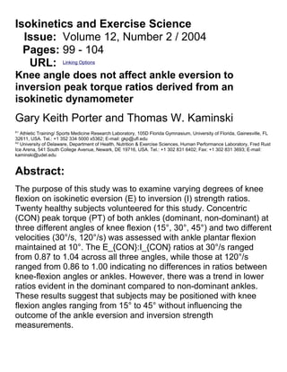 Isokinetics and Exercise Science
Issue: Volume 12, Number 2 / 2004
Pages: 99 - 104
URL: Linking Options
Knee angle does not affect ankle eversion to
inversion peak torque ratios derived from an
isokinetic dynamometer
Gary Keith Porter and Thomas W. Kaminski
A1
Athletic Training/ Sports Medicine Research Laboratory, 105D Florida Gymnasium, University of Florida, Gainesville, FL
32611, USA. Tel.: +1 352 334 5000 x5362; E-mail: gkp@ufl.edu
A2
University of Delaware, Department of Health, Nutrition & Exercise Sciences, Human Performance Laboratory, Fred Rust
Ice Arena, 541 South College Avenue, Newark, DE 19716, USA. Tel.: +1 302 831 6402; Fax: +1 302 831 3693; E-mail:
kaminski@udel.edu
Abstract:
The purpose of this study was to examine varying degrees of knee
flexion on isokinetic eversion (E) to inversion (I) strength ratios.
Twenty healthy subjects volunteered for this study. Concentric
(CON) peak torque (PT) of both ankles (dominant, non-dominant) at
three different angles of knee flexion (15°, 30°, 45°) and two different
velocities (30°/s, 120°/s) was assessed with ankle plantar flexion
maintained at 10°. The E_{CON}:I_{CON} ratios at 30°/s ranged
from 0.87 to 1.04 across all three angles, while those at 120°/s
ranged from 0.86 to 1.00 indicating no differences in ratios between
knee-flexion angles or ankles. However, there was a trend in lower
ratios evident in the dominant compared to non-dominant ankles.
These results suggest that subjects may be positioned with knee
flexion angles ranging from 15° to 45° without influencing the
outcome of the ankle eversion and inversion strength
measurements.
 