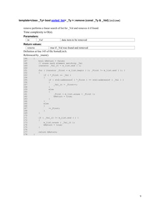 9
template<class _Ty> bool sorted_list< _Ty >::remove (const _Ty & _Val)[inline]
remove performs a linear search of list for _Val and removes it if found.
Time complexity is O(n).
Parameters:
in _Val data item to be removed
Return values:
returns true if _Val was found and removed
Definition at line 145 of file SortedList.h.
Referenced by _tmain().
146 {
147 bool bReturn = false;
148 // erase each element matching _Val
149 iterator _Val_it = m_list.end ( );
150
151 for ( iterator _First = m_list.begin ( ); _First != m_list.end ( ); )
152 {
153 if ( *_First == _Val )
154 {
155 if ( std::addressof ( *_First ) == std::addressof ( _Val ) )
156 {
157 _Val_it = _First++;
158 }
159 else
160 {
161 _First = m_list.erase ( _First );
162 bReturn = true;
163 }
164 }
165 else
166 {
167 ++_First;
168 }
169 }
170
171 if ( _Val_it != m_list.end ( ) )
172 {
173 m_list.erase ( _Val_it );
174 bReturn = true;
175 }
176
177 return bReturn;
178 }
 