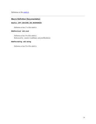 19
Definition in file stdafx.h.
Macro Definition Documentation
#define _CRT_SECURE_NO_WARNINGS
Definition at line 17 of file stdafx.h.
#define tcout std::cout
Definition at line 38 of file stdafx.h.
Referenced by _tmain(), LoadData(), and printMembers().
#define tstring std::string
Definition at line 39 of file stdafx.h.
 
