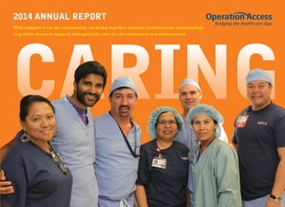 2014 ANNUAL REPORT
With support from the community, we bring together medical professionals and hospitals
to provide donated surgical and specialty care for the uninsured and underserved.
 