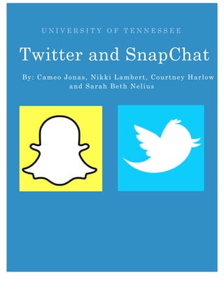 U N I V E R S I T Y O F T E N N E S S E E
Twitter and SnapChat
By: Cameo Jonas, Nikki Lambert, Courtney Harlow
and Sarah Beth Nelius
 