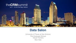 Data Salon
University of Texas at San Antonio
The Graduate School
Oscar Ferreiro
Noe Vela
 