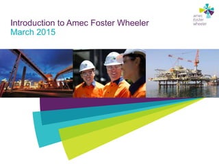 Introduction to Amec Foster Wheeler
March 2015
 