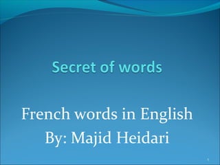 French words in English
By: Majid Heidari
1
 