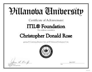 Christopher Donald Rose
Certificate of Achievement
ITIL® Foundation
granting 4.5 Continuing Education Units and 45 Professional Development Units.
July 2015
 