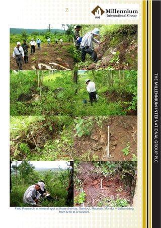 Mineral exploration at Samlout from 19/7 22/7/2008
THE  MILLENNIUM  INTERNATIONAL  GROUP  PLC      
26  
 