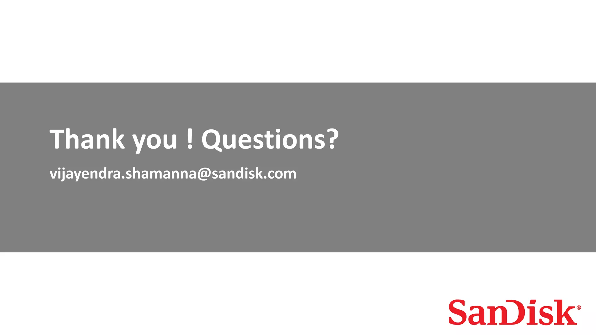SanDisk Confidential 27
Thank you ! Questions?
vijayendra.shamanna@sandisk.com
 