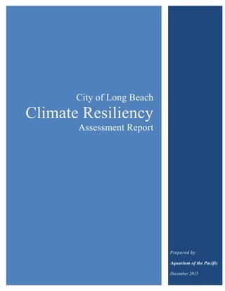 City of Long Beach
Climate Resiliency
Assessment Report
Prepared by
Aquarium of the Pacific
December 2015
 