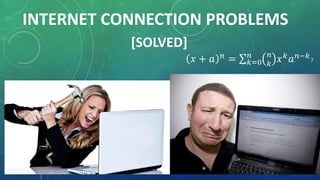 INTERNET CONNECTION PROBLEMS
[SOLVED]
𝑥 + 𝑎 𝑛
= 𝑘=0
𝑛 𝑛
𝑘
𝑥 𝑘
𝑎 𝑛−𝑘
?
 