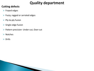  Frayed edges
 Fuzzy, ragged or serrated edges
 Ply-to-ply fusion
 Single-edge fusion
 Pattern precision- Under-cut, Over-cut
 Notches
 Drills
Cutting defects
 