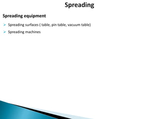 Spreading equipment
 Spreading surfaces ( table, pin table, vacuum table)
 Spreading machines
 