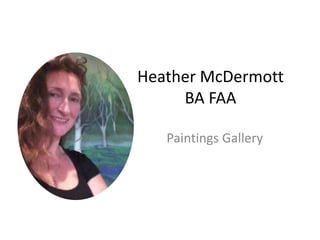 Heather McDermott
BA FAA
Paintings Gallery
 