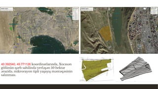 40.392540, 49.771126 koordinatlarında, Xocasən
gölünün qərb sahilində yerləşən 50 hektar
ərazidə, mikrorayon tipli yaşayış məntəqəsinin
salınması.
 