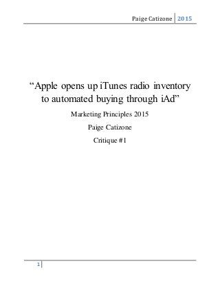 Paige Catizone 2015
1
“Apple opens up iTunes radio inventory
to automated buying through iAd”
Marketing Principles 2015
Paige Catizone
Critique #1
 