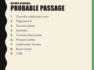 BEFORE READING:
PROBABLE PASSAGE
1. Cascadia subduction zone
2. Magnitude 8
3. Tectonic plates
4. Scientists
5. Tsunami destruction
6. Pressure builds
7. Underwater forests
8. Rocks break
9. 1700
 