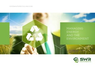 safewasterecycling.com
MANAGING
ENERGY
AND THE
ENVIRONMENT
 