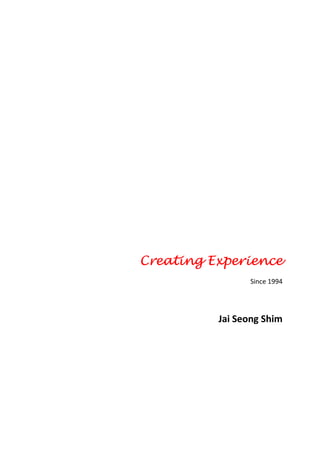 Creating Experience
Since 1994
Jai Seong Shim
 