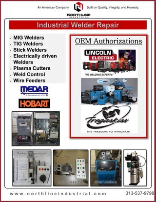 • MIG Welders
• TIG Welders
• Stick Welders
• Electrically driven
Welders
• Plasma Cutters
• Weld Control
• Wire Feeders
OEM Authorizations
An American Company Built on Quality, Integrity, and Honesty.
 