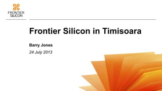 Frontier Silicon in Timisoara
Barry Jones
24 July 2013
 