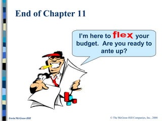 © The McGraw-Hill Companies, Inc., 2000Irwin/McGraw-Hill
End of Chapter 11
I’m here to your
budget. Are you ready to
ante up?
 