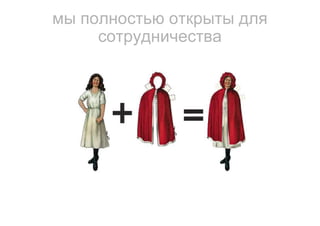 мы полностью открыты для
     сотрудничества
 