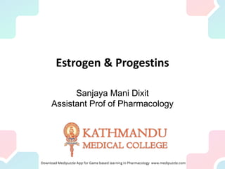 Sanjaya Mani Dixit
Assistant Prof of Pharmacology
Estrogen & Progestins
 