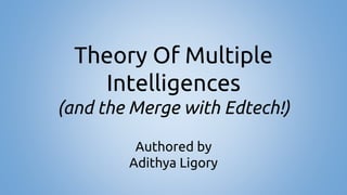 Theory Of Multiple
Intelligences
(and the Merge with Edtech!)
Authored by
Adithya Ligory
 