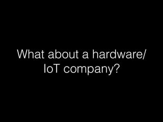 What about a hardware/ 
IoT company? 
 