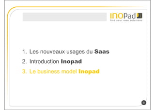1. Les nouveaux usages du Saas
2. Introduction Inopad
3. Le business model Inopad




                                 9
 