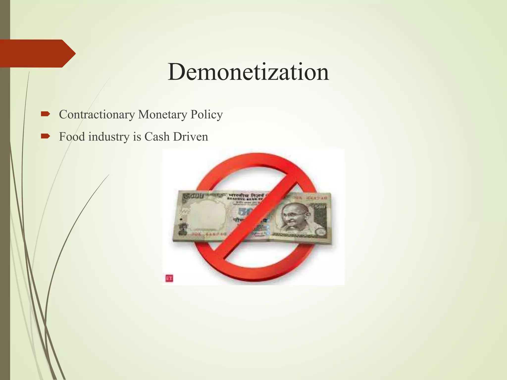 Demonetization
 Contractionary Monetary Policy
 Food industry is Cash Driven
 