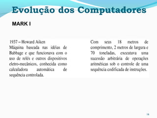 16
Evolução dos Computadores
MARK I
 
