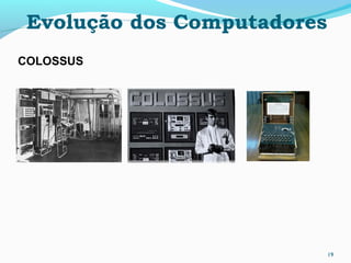 19
Evolução dos Computadores
COLOSSUS
 