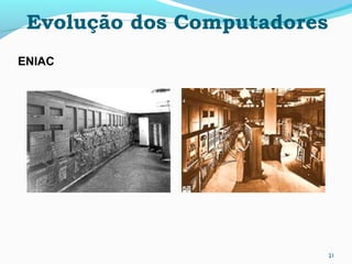 21
Evolução dos Computadores
ENIAC
 