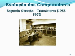 25
Evolução dos Computadores
Segunda Geração – Transistores (1955-Segunda Geração – Transistores (1955-
1965)1965)
 
