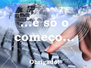 ...é só o
começo...
Obrigado! 72
 
