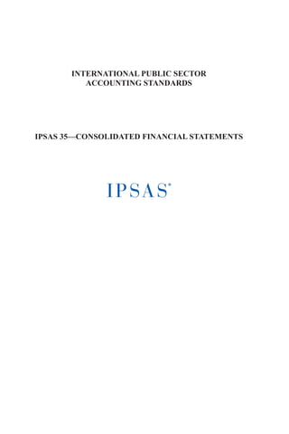 INTERNATIONAL PUBLIC SECTOR
ACCOUNTING STANDARDS
IPSAS 35—CONSOLIDATED FINANCIAL STATEMENTS
 
